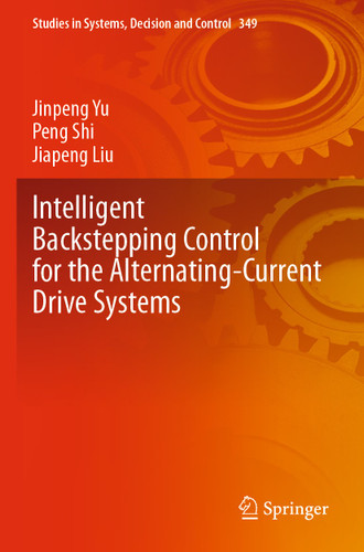 Intelligent Backstepping Control for the Alternating-Current Drive Systems (Studies in Systems, Decision and Control #349) book cover by Jinpeng Yu, Peng Shi, Jiapeng Liu