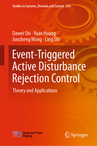 Event-Triggered Active Disturbance Rejection Control: Theory and Applications (Studies in Systems, Decision and Control #356) book cover by Dawei Shi, Yuan Huang, Junzheng Wang, Ling Shi