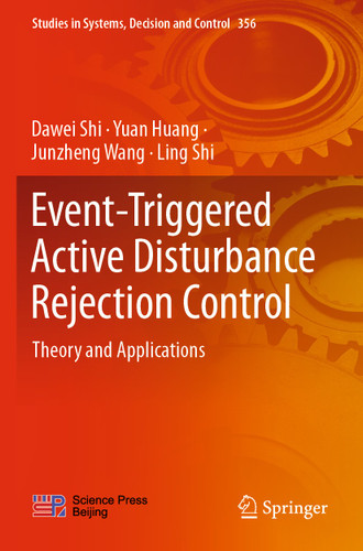 Event-Triggered Active Disturbance Rejection Control: Theory and Applications (Studies in Systems, Decision and Control #356) book cover by Dawei Shi, Yuan Huang, Junzheng Wang, Ling Shi