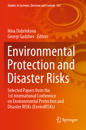 Environmental Protection and Disaster Risks: Selected Papers from the 1st International Conference on Environmental Protection and Disaster RISKs (EnviroRISKs) (Studies in Systems, Decision and Control #361) book cover by 