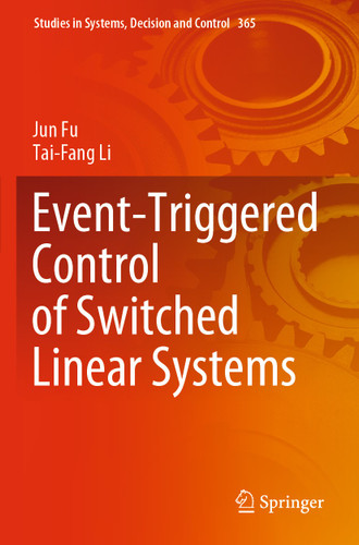 Event-Triggered Control of Switched Linear Systems (Studies in Systems, Decision and Control #365) book cover by Jun Fu, Tai-Fang Li