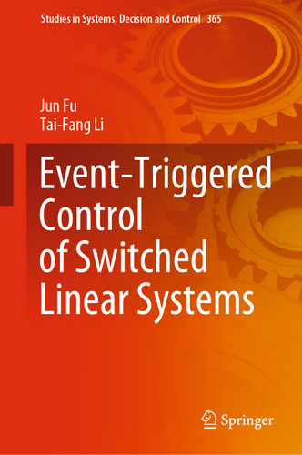 Event-Triggered Control of Switched Linear Systems (Studies in Systems, Decision and Control #365) book cover by Jun Fu, Tai-Fang Li
