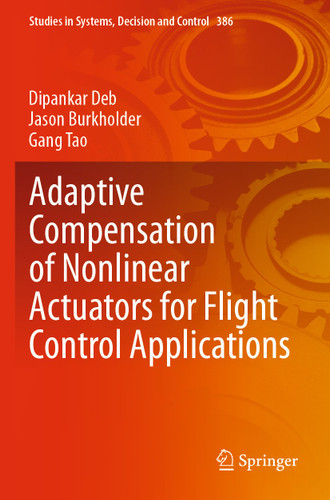 Adaptive Compensation of Nonlinear Actuators for Flight Control Applications (Studies in Systems, Decision and Control #386) book cover by Dipankar Deb, Jason Burkholder, Gang Tao
