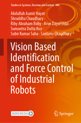 Vision Based Identification and Force Control of Industrial Robots (Studies in Systems, Decision and Control #404) book cover by Abdullah Aamir Hayat, Shraddha Chaudhary, Riby Abraham Boby, Arun Dayal Udai, Sumantra Dutta Roy, Subir Kumar Saha, Santanu Chaudhury