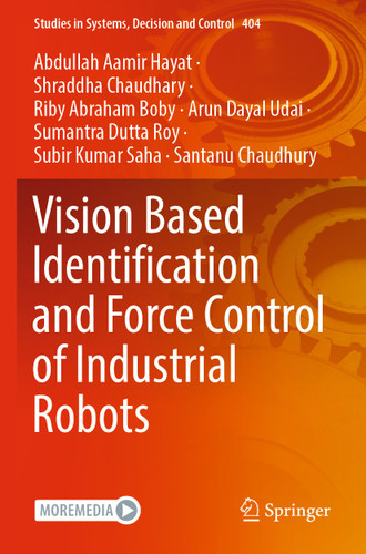 Vision Based Identification and Force Control of Industrial Robots (Studies in Systems, Decision and Control #404) book cover by Abdullah Aamir Hayat, Shraddha Chaudhary, Riby Abraham Boby, Arun Dayal Udai, Sumantra Dutta Roy, Subir Kumar Saha, Santanu Chaudhury
