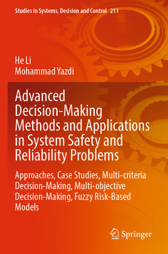 Advanced Decision-Making Methods and Applications in System Safety and Reliability Problems: Approaches, Case Studies, Multi-criteria Decision-Making, Multi-objective Decision-Making, Fuzzy Risk-Based Models book cover by He Li, Mohammad Yazdi
