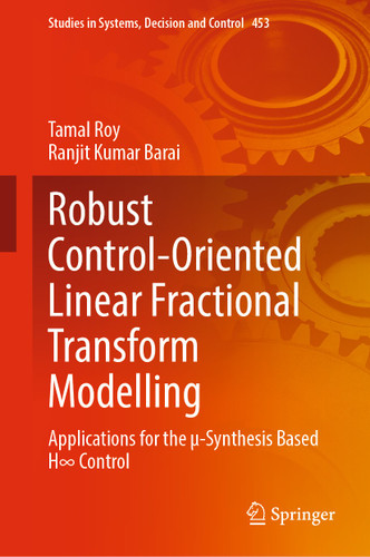 Robust Control-Oriented Linear Fractional Transform Modelling: Applications for the µ-Synthesis Based H∞ Control (Studies in Systems, Decision and Control #453) book cover by Tamal Roy, Ranjit Kumar Barai