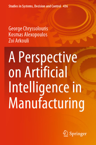 A Perspective on Artificial Intelligence in Manufacturing (Studies in Systems, Decision and Control #436) book cover by George Chryssolouris, Kosmas Alexopoulos, Zoi Arkouli