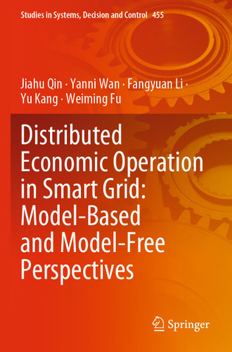 Distributed Economic Operation in Smart Grid: Model-Based and Model-Free Perspectives (Studies in Systems, Decision and Control #455) book cover by Jiahu Qin, Yanni Wan, Fangyuan Li, Yu Kang, Weiming Fu