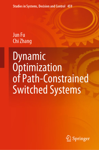 Dynamic Optimization of Path-Constrained Switched Systems (Studies in Systems, Decision and Control #459) book cover by Jun Fu, Chi Zhang