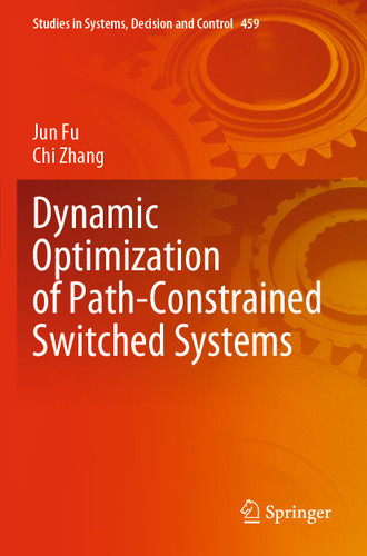 Dynamic Optimization of Path-Constrained Switched Systems (Studies in Systems, Decision and Control #459) book cover by Jun Fu, Chi Zhang