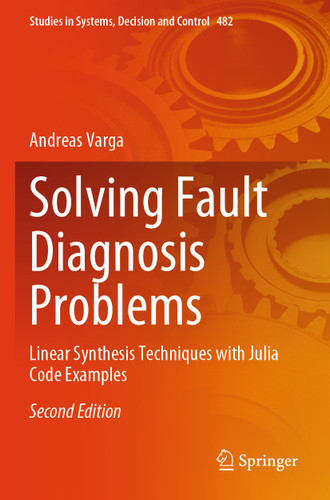 Solving Fault Diagnosis Problems: Linear Synthesis Techniques with Julia Code Examples (Studies in Systems, Decision and Control #482) book cover by Andreas Varga