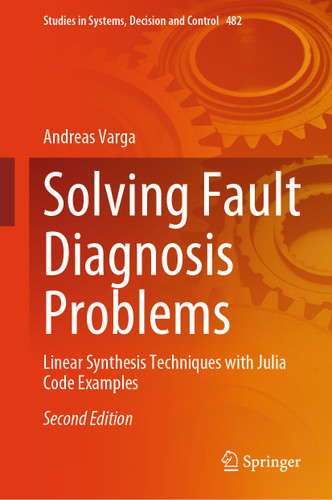 Solving Fault Diagnosis Problems: Linear Synthesis Techniques with Julia Code Examples (Studies in Systems, Decision and Control #482) book cover by Andreas Varga