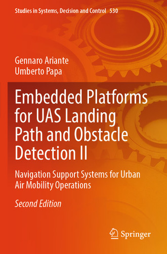 Embedded Platforms for UAS Landing Path and Obstacle Detection II: Navigation Support Systems for Urban Air Mobility Operations (Studies in Systems, Decision and Control #530) book cover by Gennaro Ariante, Umberto Papa