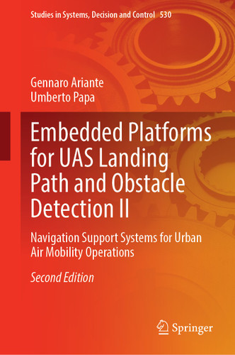 Embedded Platforms for UAS Landing Path and Obstacle Detection II: Navigation Support Systems for Urban Air Mobility Operations (Studies in Systems, Decision and Control #530) book cover by Gennaro Ariante, Umberto Papa