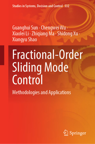 Fractional-Order Sliding Mode Control: Methodologies and Applications (Studies in Systems, Decision and Control #532) book cover by Guanghui Sun, Chengwei Wu, Xiaolei Li, Zhiqiang Ma, Shidong Xu, Xiangyu Shao