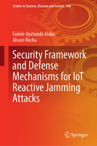 Security Framework and Defense Mechanisms for IoT Reactive Jamming Attacks (Studies in Systems, Decision and Control #548) book cover by Fadele Ayotunde Alaba, Alvaro Rocha
