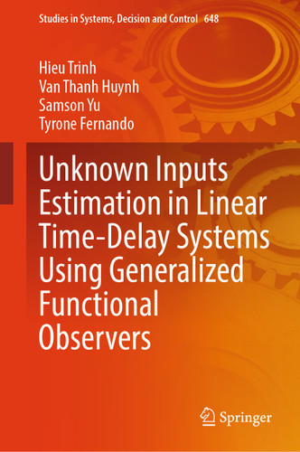 Unknown Inputs Estimation in Linear Time-Delay Systems Using Generalized Functional Observers (Studies in Systems, Decision and Control #648) book cover by Hieu Trinh, Van Thanh Huynh, Samson Yu, Tyrone Fernando
