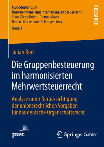 Die Gruppenbesteuerung im harmonisierten Mehrwertsteuerrecht: Analyse unter Berücksichtigung der unionsrechtlichen Vorgaben für das deutsche Organschaftsrecht (PwC-Studien zum Unternehmens- und Internationalen Steuerrecht #3) book cover by Julian Boor