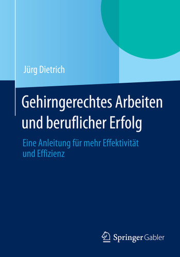 Gehirngerechtes Arbeiten und beruflicher Erfolg: Eine Anleitung für mehr Effektivität und Effizienz book cover by Jürg Dietrich