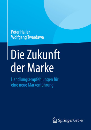 Die Zukunft der Marke: Handlungsempfehlungen für eine neue Markenführung book cover by Peter Haller, Wolfgang Twardawa