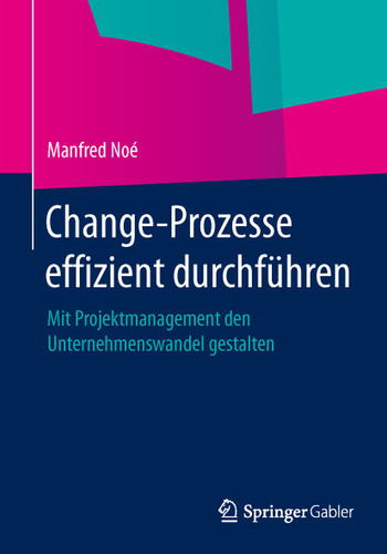 Change-Prozesse effizient durchführen: Mit Projektmanagement den Unternehmenswandel gestalten book cover by Manfred Noé