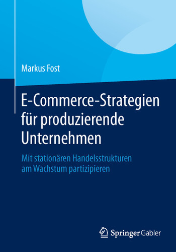 E-Commerce-Strategien für produzierende Unternehmen: Mit stationären Handelsstrukturen am Wachstum partizipieren book cover by Markus Fost