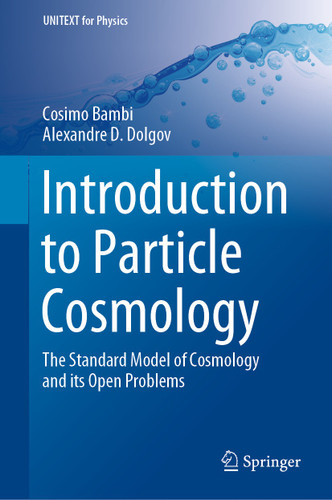 Introduction to Particle Cosmology: The Standard Model of Cosmology and its Open Problems (UNITEXT for Physics) book cover by Cosimo Bambi, Alexandre D. Dolgov