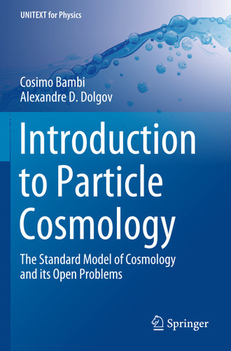 Introduction to Particle Cosmology: The Standard Model of Cosmology and its Open Problems (UNITEXT for Physics) book cover by Cosimo Bambi, Alexandre D. Dolgov