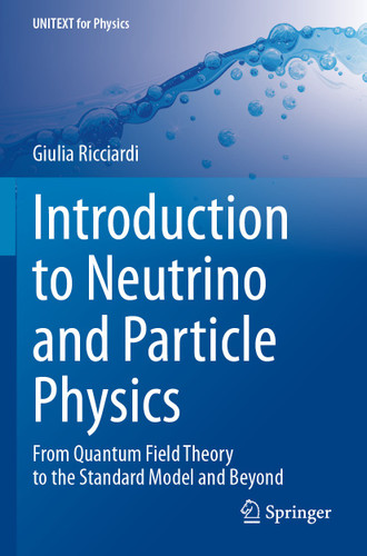 Introduction to Neutrino and Particle Physics: From Quantum Field Theory to the Standard Model and Beyond (UNITEXT for Physics) book cover by Giulia Ricciardi