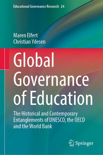 Global Governance of Education: The Historical and Contemporary Entanglements of UNESCO, the OECD and the World Bank (Educational Governance Research #24) book cover by Maren Elfert, Christian Ydesen