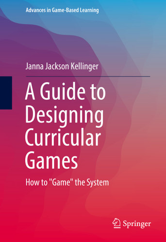 A Guide to Designing Curricular Games: How to "Game" the System (Advances in Game-Based Learning) book cover by Janna Jackson Kellinger