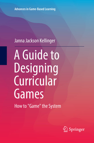 A Guide to Designing Curricular Games: How to "Game" the System (Advances in Game-Based Learning) book cover by Janna Jackson Kellinger