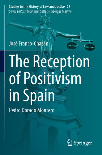The Reception of Positivism in Spain: Pedro Dorado Montero (Studies in the History of Law and Justice #28) book cover by José Franco-Chasán