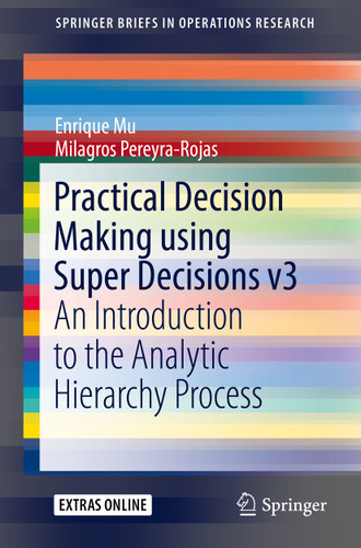 Practical Decision Making using Super Decisions v3: An Introduction to the Analytic Hierarchy Process (SpringerBriefs in Operations Research) book cover by Enrique Mu, Milagros Pereyra-Rojas