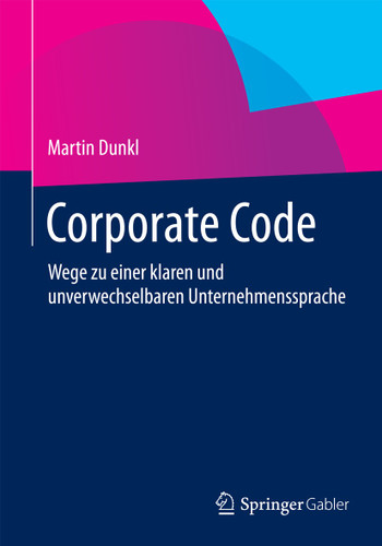 Corporate Code: Wege zu einer klaren und unverwechselbaren Unternehmenssprache book cover by Martin Dunkl