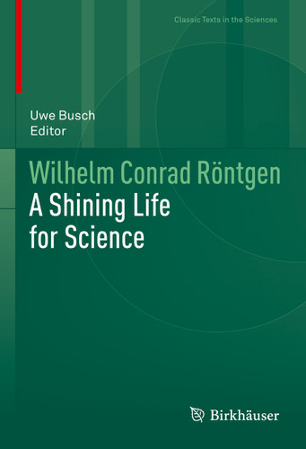 Wilhelm Conrad Röntgen: A Shining Life for Science (Classic Texts in the Sciences) book cover by 