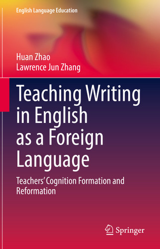 Teaching Writing in English as a Foreign Language: Teachers’ Cognition Formation and Reformation (English Language Education #28) book cover by Huan Zhao, Lawrence Jun Zhang