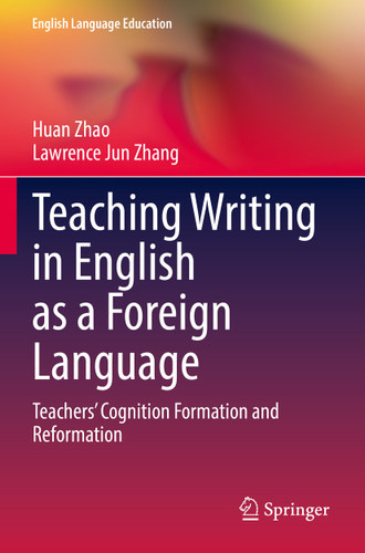 Teaching Writing in English as a Foreign Language: Teachers’ Cognition Formation and Reformation (English Language Education #28) book cover by Huan Zhao, Lawrence Jun Zhang