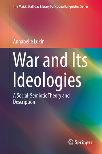 War and Its Ideologies: A Social-Semiotic Theory and Description (The M.A.K. Halliday Library Functional Linguistics Series) book cover by Annabelle Lukin
