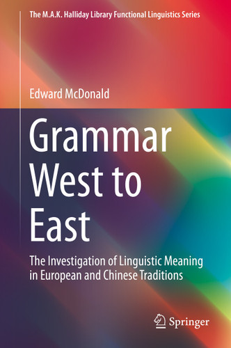 Grammar West to East: The Investigation of Linguistic Meaning in European and Chinese Traditions (The M.A.K. Halliday Library Functional Linguistics Series) book cover by Edward McDonald