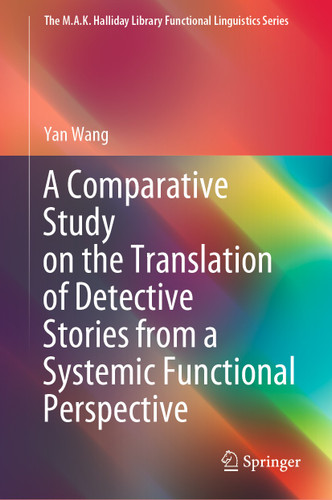A Comparative Study on the Translation of Detective Stories from a Systemic Functional Perspective (The M.A.K. Halliday Library Functional Linguistics Series) book cover by Yan Wang