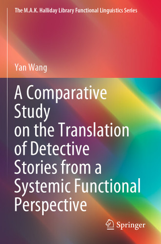 A Comparative Study on the Translation of Detective Stories from a Systemic Functional Perspective (The M.A.K. Halliday Library Functional Linguistics Series) book cover by Yan Wang