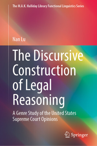 The Discursive Construction of Legal Reasoning: A Genre Study of the United States Supreme Court Opinions (The M.A.K. Halliday Library Functional Linguistics Series) book cover by Nan Lu