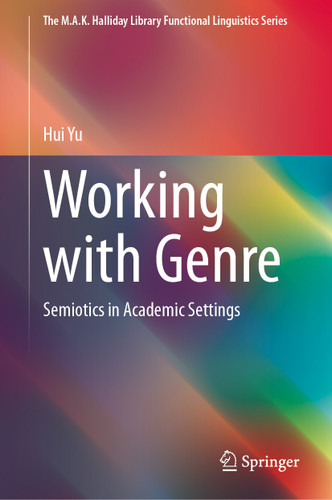Working with Genre: Semiotics in Academic Settings (The M.A.K. Halliday Library Functional Linguistics Series) book cover by Hui Yu
