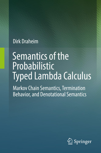 Semantics of the Probabilistic Typed Lambda Calculus: Markov Chain Semantics, Termination Behavior, and Denotational Semantics book cover by Dirk Draheim