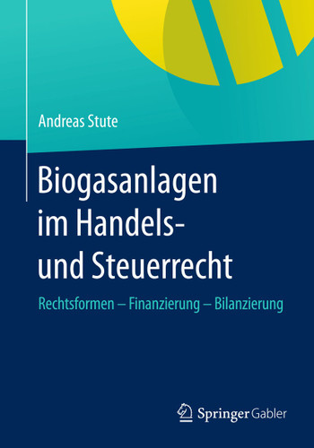 Biogasanlagen im Handels- und Steuerrecht: Rechtsformen – Finanzierung – Bilanzierung book cover by Andreas Stute