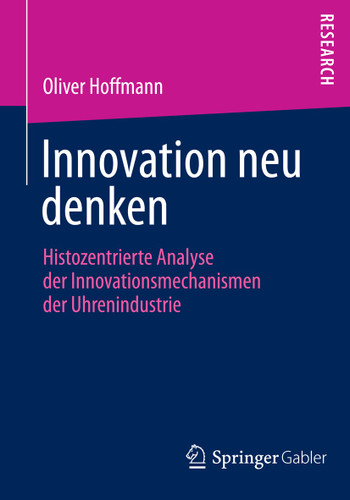 Innovation neu denken: Histozentrierte Analyse der Innovationsmechanismen der Uhrenindustrie book cover by Oliver Hoffmann