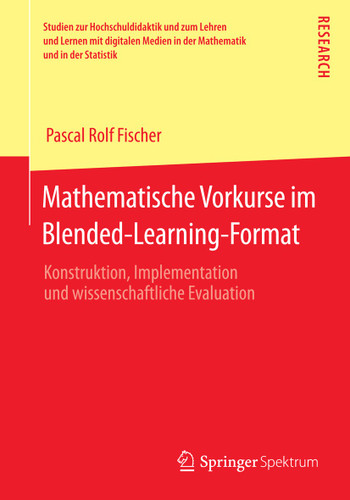 Mathematische Vorkurse im Blended-Learning-Format: Konstruktion, Implementation und wissenschaftliche Evaluation (Studien zur Hochschuldidaktik und zum Lehren und Lernen mit digitalen Medien in der Mathematik und in der Statistik) book cover by Pascal Rolf Fischer