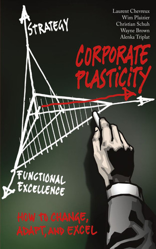 Corporate Plasticity: How to Change, Adapt, and Excel book cover by Christian Schuh, Alenka Triplat, Wayne Brown, Wim Plaizier, AT Kearney, Laurent Chevreux